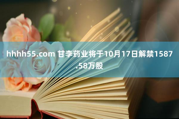 hhhh55.com 甘李药业将于10月17日解禁1587.58万股