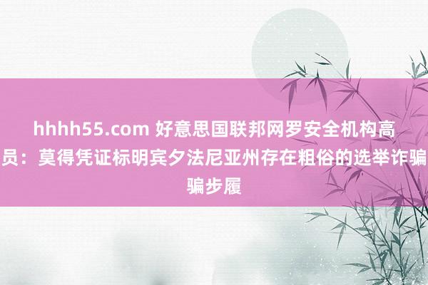 hhhh55.com 好意思国联邦网罗安全机构高档官员：莫得凭证标明宾夕法尼亚州存在粗俗的选举诈骗步履