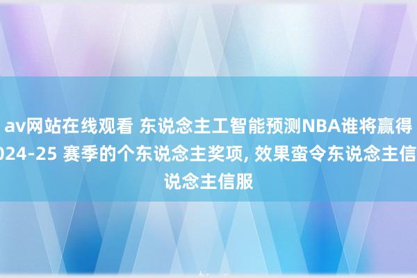 av网站在线观看 东说念主工智能预测NBA谁将赢得2024-25 赛季的个东说念主奖项， 效果蛮令东说念主信服