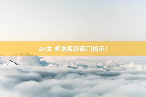 av女 多地疾控部门指示！